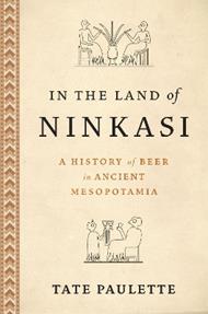 In the Land of Ninkasi: A History of Beer in Ancient Mesopotamia