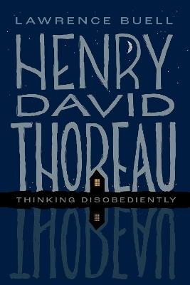 Henry David Thoreau: Thinking Disobediently - Lawrence Buell - cover