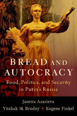 Bread and Autocracy: Food, Politics, and Security in Putin's Russia - Janetta Azarieva,Yitzhak M. Brudny,Eugene Finkel - cover