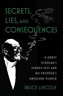 Secrets, Lies, and Consequences: A Great Scholar's Hidden Past and his Protégé's Unsolved Murder - Bruce Lincoln - cover