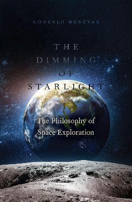 The Dimming of Starlight: The Philosophy of Space Exploration - Gonzalo Munévar - cover