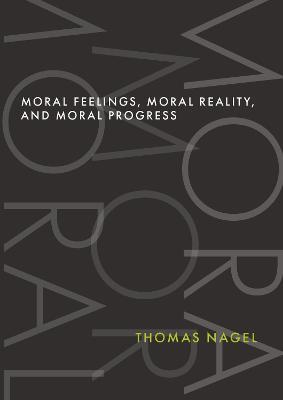 Moral Feelings, Moral Reality, and Moral Progress - Thomas Nagel - cover