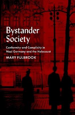 Bystander Society: Conformity and Complicity in Nazi Germany and the Holocaust - Mary Fulbrook - cover