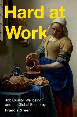 Hard at Work: Job Quality, Wellbeing, and the Global Economy - Francis Green - cover