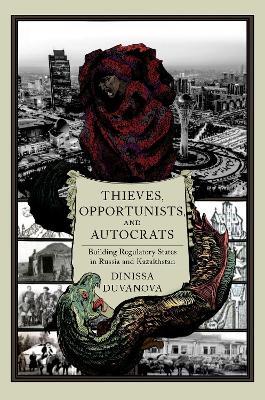 Thieves, Opportunists, and Autocrats: Building Regulatory States in Russia and Kazakhstan - Dinissa Duvanova - cover