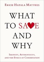 What to Save and Why: Identity, Authenticity, and the Ethics of Conservation