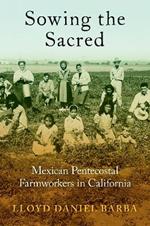 Sowing the Sacred: Mexican Pentecostal Farmworkers in California