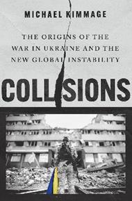 Collisions: The Origins of the War in Ukraine and the New Global Instability