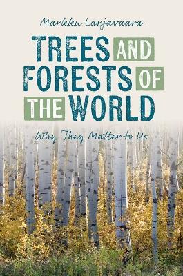 Trees and Forests of the World: Why They Matter to Us - Markku Larjavaara - cover