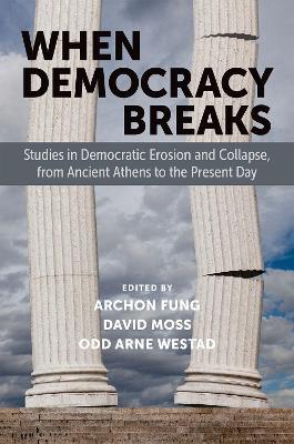 When Democracy Breaks: Studies in Democratic Erosion and Collapse, from Ancient Athens to the Present Day - cover