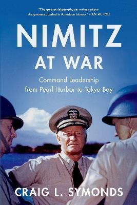 Nimitz at War: Command Leadership from Pearl Harbor to Tokyo Bay - Craig L. Symonds - cover