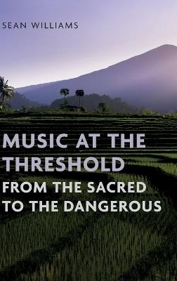 Music at the Threshold from the Sacred to the Dangerous - Sean Williams - cover