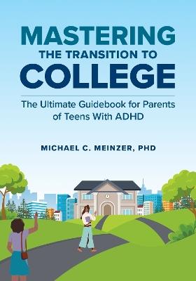 Mastering the Transition to College: The Ultimate Guidebook for Parents of Teens With ADHD - Michael C. Meinzer - cover