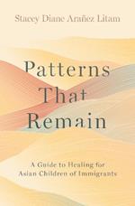 Patterns That Remain: A Guide to Healing for Asian Children of Immigrants