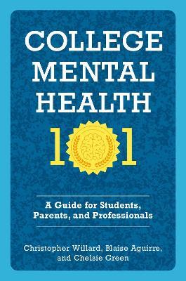 College Mental Health 101: A Guide for Students, Parents, and Professionals - Christopher Willard,Blaise Aguirre,Chelsie Green - cover