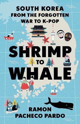 Shrimp to Whale: South Korea from the Forgotten War to K-Pop - Ramon Pacheco Pardo - cover