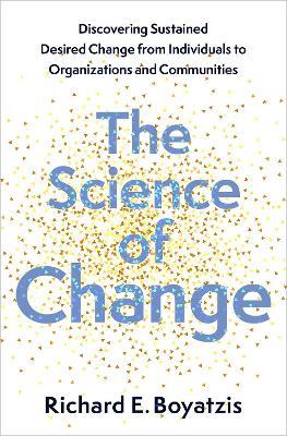The Science of Change: Discovering Sustained, Desired Change from Individuals to Organizations and Communities - Richard E. Boyatzis - cover