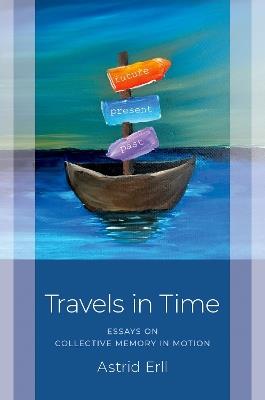 Travels in Time: Essays on Collective Memory in Motion - Astrid Erll - cover
