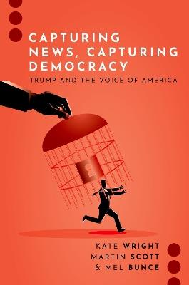 Capturing News, Capturing Democracy: Trump and the Voice of America - Kate Wright,Martin Scott,Mel Bunce - cover