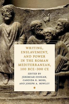 Writing, Enslavement, and Power in the Roman Mediterranean, 100 BCE–300 CE - cover