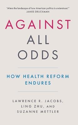 Against All Odds: How Health Reform Survived Partisan Divide - Lawrence Jacobs,Ling Zhu,Suzanne Mettler - cover