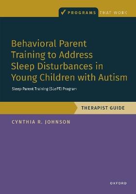 Behavioral Parent Training to Address Sleep Disturbances in Young Children with ASD: Therapist Guide - Cynthia R. Johnson - cover