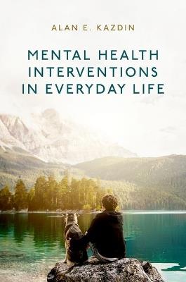 Mental Health Interventions in Everyday Life: Beyond Psychotherapy to Reduce Symptoms of Mental Disorders and Improve Wellbeing - Alan E. Kazdin - cover