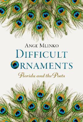 Difficult Ornaments: Florida and the Poets - Ange Mlinko - cover