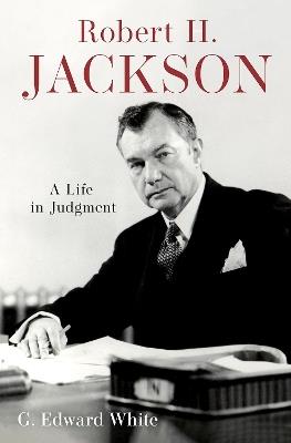 Robert H. Jackson: A Life in Judgment - G. Edward White - cover