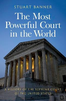 The Most Powerful Court in the World: A History of the Supreme Court of the United States - Stuart Banner - cover