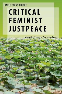 Critical Feminist Justpeace: Grounding Theory in Grassroots Praxis - Karie Cross Riddle - cover