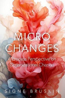 Micro Changes: A Process Perspective on Organizational Change - Signe Bruskin - cover
