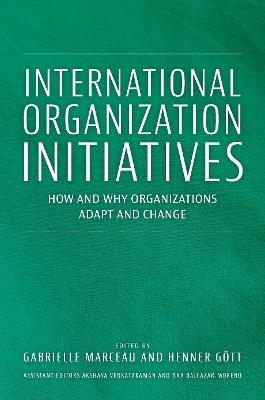 International Organization Initiatives: How and Why Organizations Adapt and Change - cover