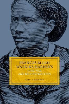 Frances Ellen Watkins Harper's Civil War and Reconstruction - Eric Gardner - cover