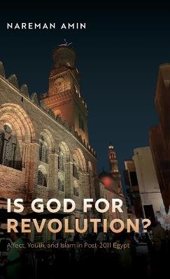 Is God for Revolution?: Affect, Youth, and Islam in Post-2011 Egypt - Nareman Amin - cover