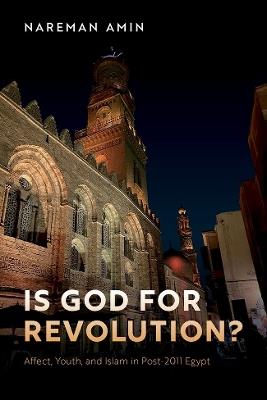 Is God for Revolution?: Affect, Youth, and Islam in Post-2011 Egypt - Nareman Amin - cover