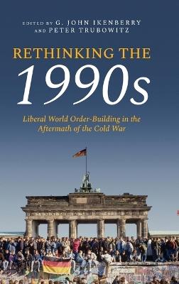 Rethinking the 1990s: Liberal World Order-Building in the Aftermath of the Cold War - cover