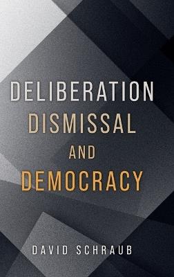 Deliberation, Dismissal, and Democracy - David Schraub - cover