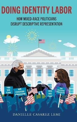 Doing Identity Labor: How Mixed-Race Politicians Disrupt Descriptive Representation - Danielle Casarez Lemi - cover