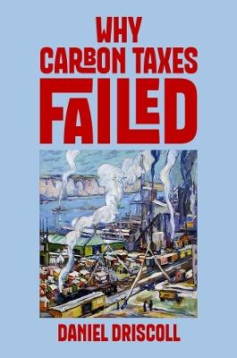 Why Carbon Taxes Failed - Daniel Driscoll - cover