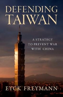 Defending Taiwan: A Strategy to Prevent War with China - Eyck Freymann - cover