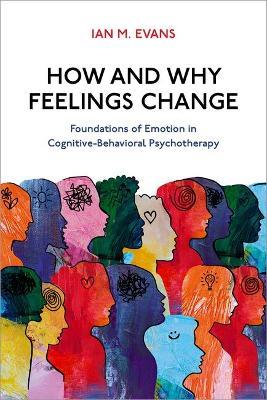 How and Why Feelings Change: Foundations of Emotion in Cognitive-Behavioral Psychotherapy - Ian M. Evans - cover