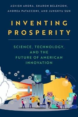 Inventing Prosperity: Science, Technology, and the Future of American Innovation - Ashish Arora,Sharon Belenzon,Andrea Patacconi - cover