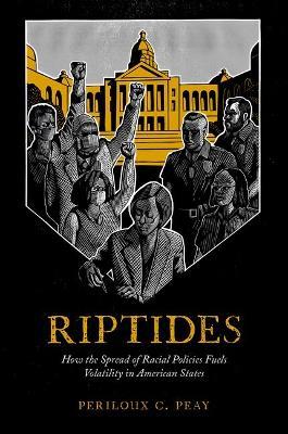 Riptides: How the Spread of Racial Policies Fuels Volatility in American States - Periloux C. Peay - cover