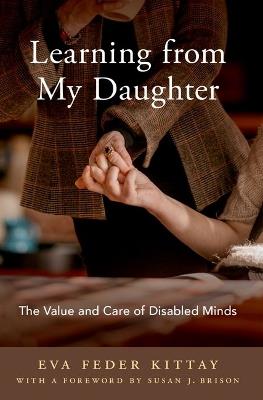 Learning from My Daughter: The Value and Care of Disabled Minds - Eva Kittay - cover