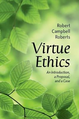 Virtue Ethics: An Introduction, a Proposal, and a Case - Robert Campbell Roberts - cover