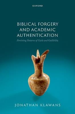 Biblical Forgery and Academic Authentication: Persisting Patterns of Guile and Gullibility - Jonathan Klawans - cover
