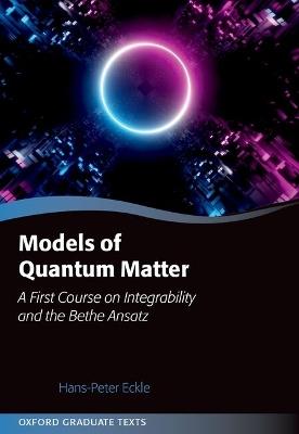 Models of Quantum Matter: A First Course on Integrability and the Bethe Ansatz - Hans-Peter Eckle - cover
