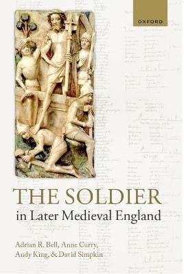 The Soldier in Later Medieval England - Adrian R. Bell,Anne Curry,Andy King - cover
