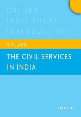 The Civil Services in India: Oxford India Short Introductions - S.K. Das - cover